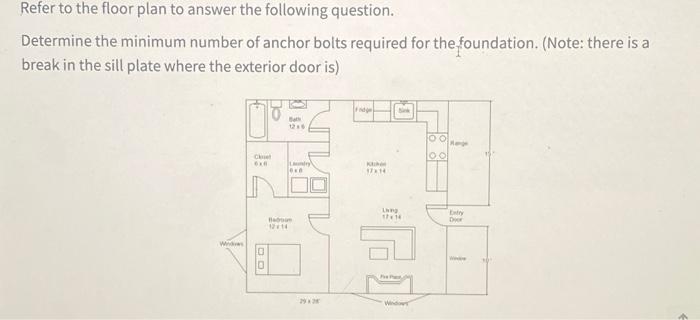 Refer to the floor plan to answer the following question. Determine the minimum number of anchor bolts