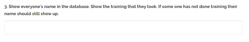 3. Show everyone's name in the database. Show the training that they took. If some one has not done training
