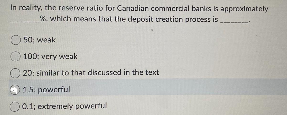 In reality, the reserve ratio for Canadian commercial banks is approximately %, which means that the deposit