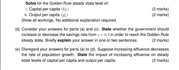 Solve for the Golden Rule steady state level of: i. Capital per capita (k) ii. Output per capita (ya) Show