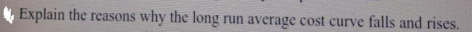 Explain the reasons why the long run average cost curve falls and rises.