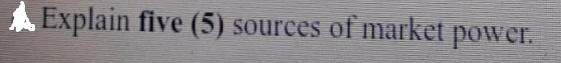 Explain five (5) sources of market power.