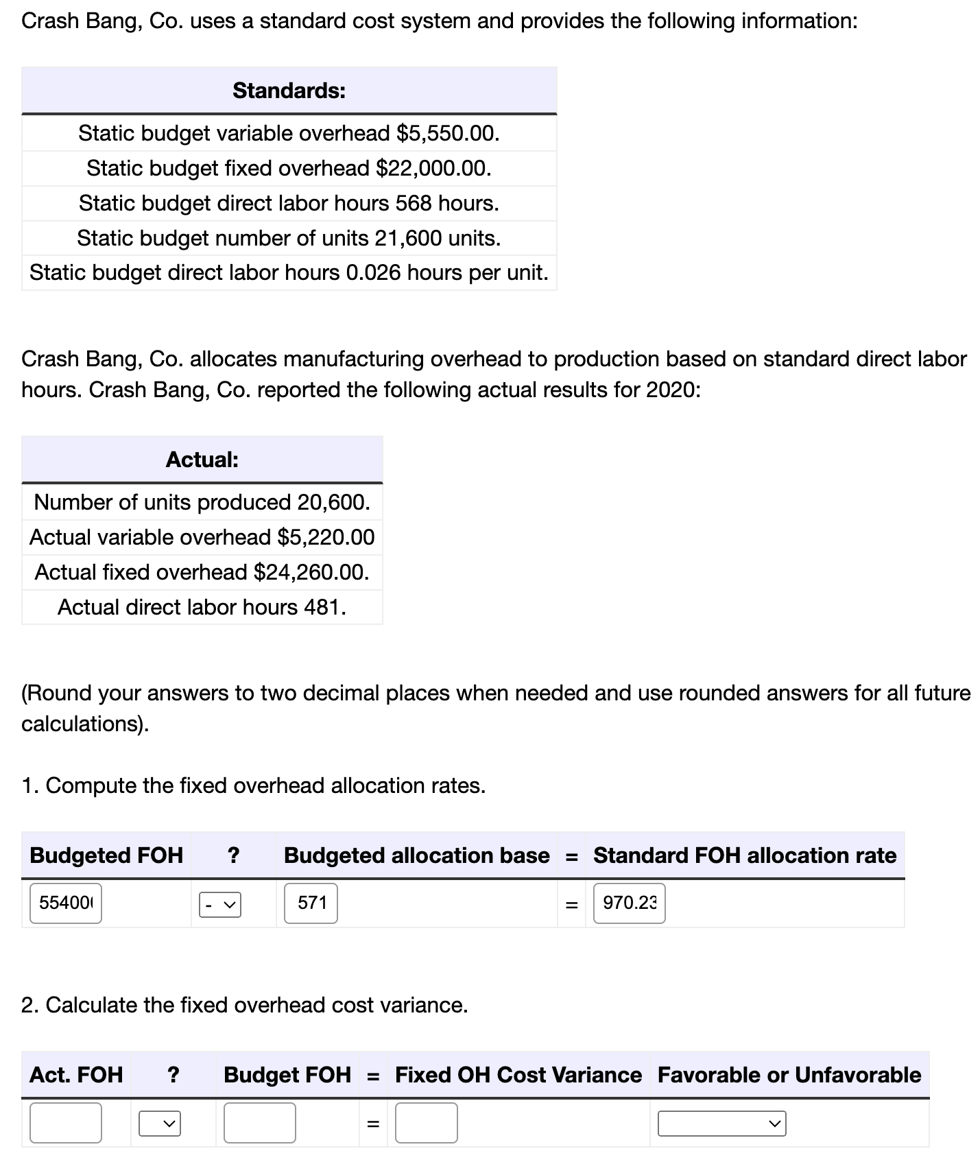 Crash Bang, Co. uses a standard cost system and provides the following information: Standards: Static budget