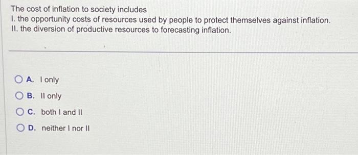 The cost of inflation to society includes 1. the opportunity costs of resources used by people to protect