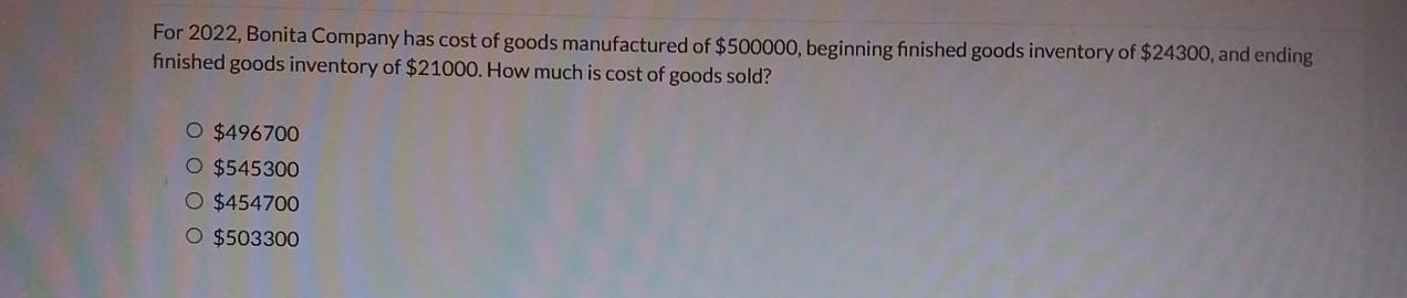 For 2022, Bonita Company has cost of goods manufactured of $500000, beginning finished goods inventory of