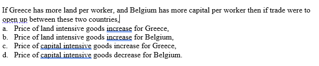 If Greece has more land per worker, and Belgium has more capital per worker then if trade were to open up