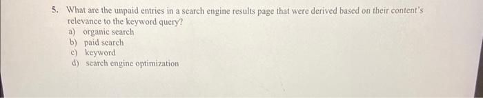 5. What are the unpaid entries in a search engine results page that were derived based on their content's