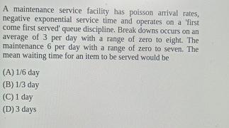 A maintenance service facility has poisson arrival rates, negative exponential service time and operates on a