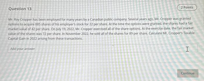 Question 13 2 Points Mr. Roy Cropper has been employed for many years by a Canadian public company. Several