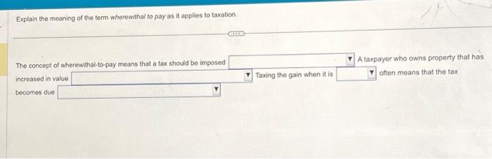 Explain the meaning of the term wherewithal to pay as it applies to taxation. The concept of