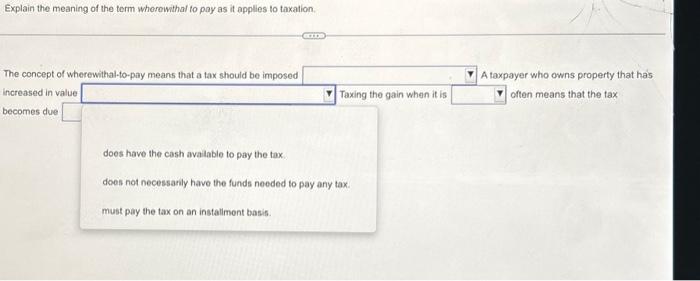 Explain the meaning of the term wherewithal to pay as it applies to taxation. The concept of