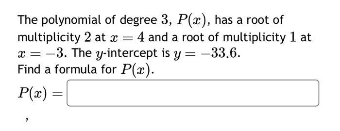 The polynomial of degree 3, P(x), has a root of multiplicity 2 at x = 4 and a root of multiplicity 1 at x =