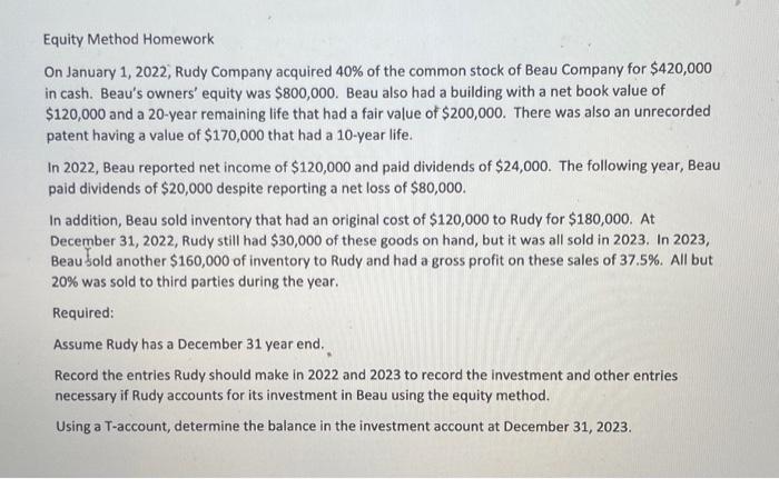 Equity Method Homework On January 1, 2022, Rudy Company acquired 40% of the common stock of Beau Company for
