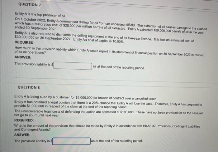 QUESTION 7 Entity A is the top producer of oil. On 1 October 2022, Entity A commenced drilling for oil from