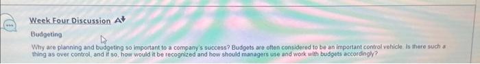 Week Four Discussion A Budgeting Why are planning and budgeting so important to a company's success? Budgets