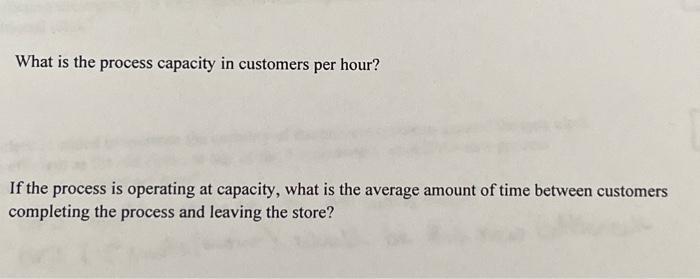 What is the process capacity in customers per hour? If the process is operating at capacity, what is the