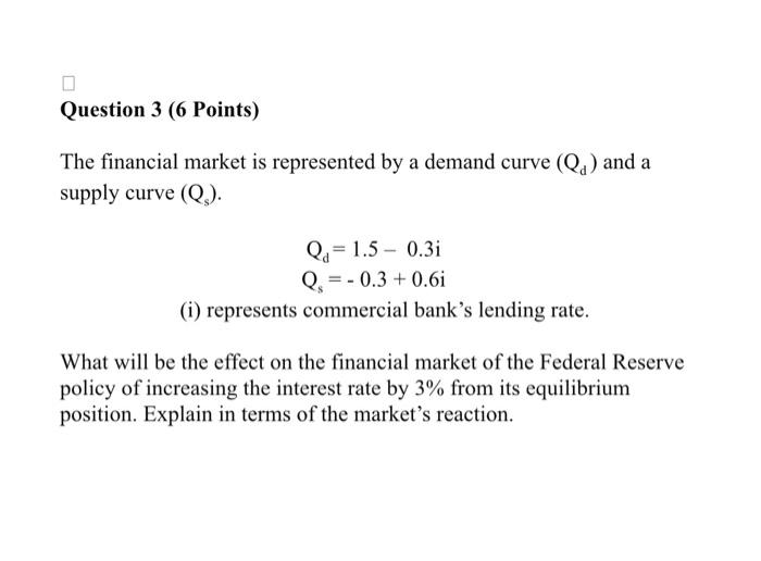 Question 3 (6 Points) The financial market is represented by a demand curve (Q) and a supply curve (Q).
