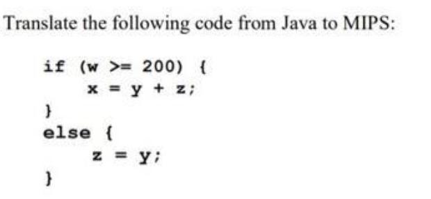 Translate the following code from Java to MIPS: if (w >=200) { x = y + z; } else { } z = y;