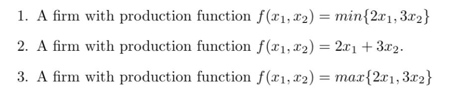 1. A firm with production function f(x, x2) = min{2x1,3x2} 2. A firm with production function f(x, x2) = 2x1