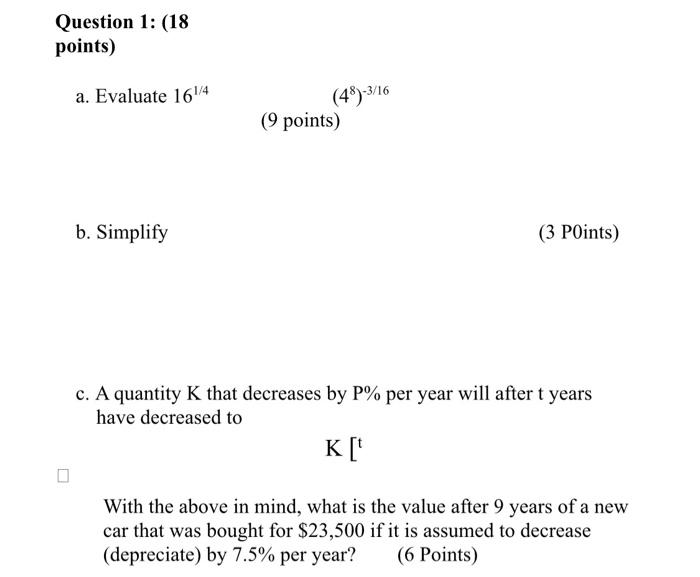 Question 1: (18 points) a. Evaluate 161/4 b. Simplify (48)-3/16 (9 points) (3 Points) c. A quantity K that