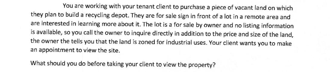 You are working with your tenant client to purchase a piece of vacant land on which they plan to build a