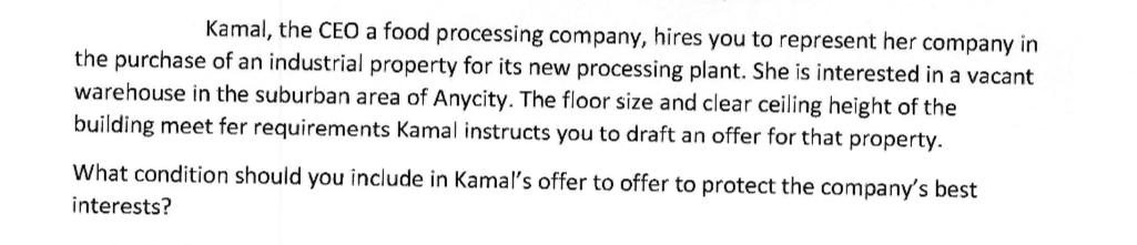Kamal, the CEO a food processing company, hires you to represent her company in the purchase of an industrial