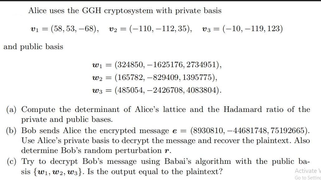 Alice uses the GGH cryptosystem with private basis (58, 53, -68), V1 = and public basis v = (-110, -112, 35),
