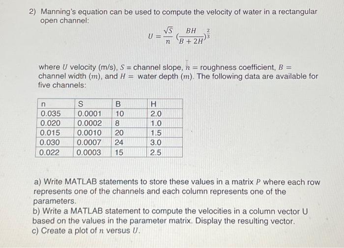 2) Manning's equation can be used to compute the velocity of water in a rectangular open channel: n 0.0 where