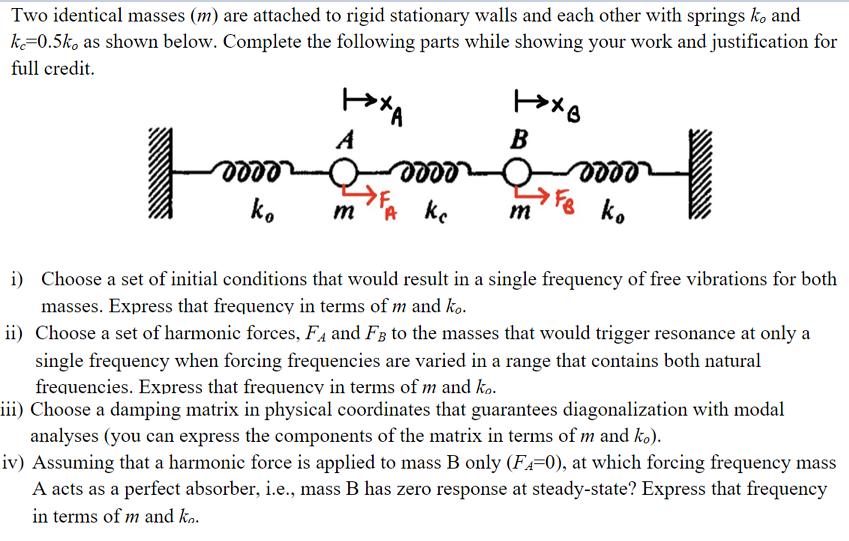 Two identical masses (m) are attached to rigid stationary walls and each other with springs ko and ke=0.5k,