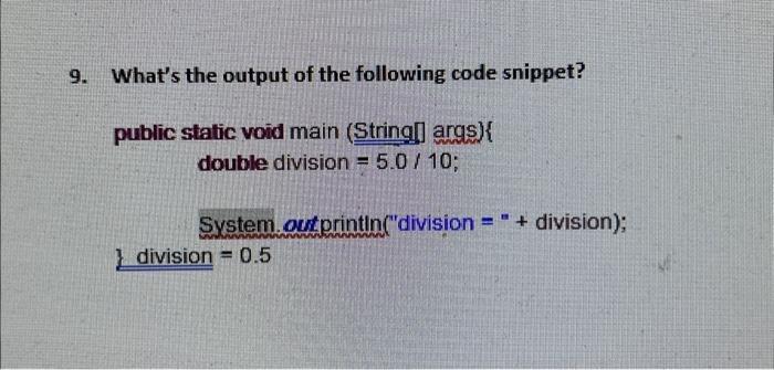 What's the output of the following code snippet? public static void main (String[] args) { double division =
