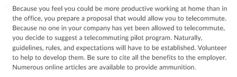 Because you feel you could be more productive working at home than in the office, you prepare a proposal that