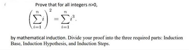 Prove that for all integers n>0, i=1 by mathematical induction. Divide your proof into the three required