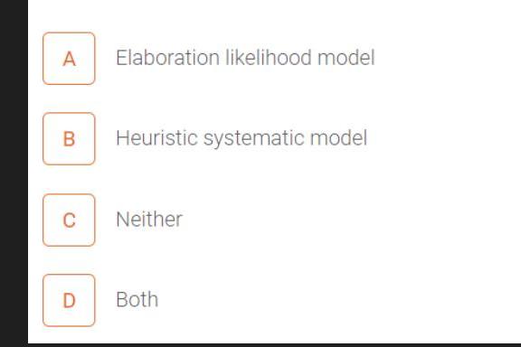 A B C D Elaboration likelihood model Heuristic systematic model Neither Both