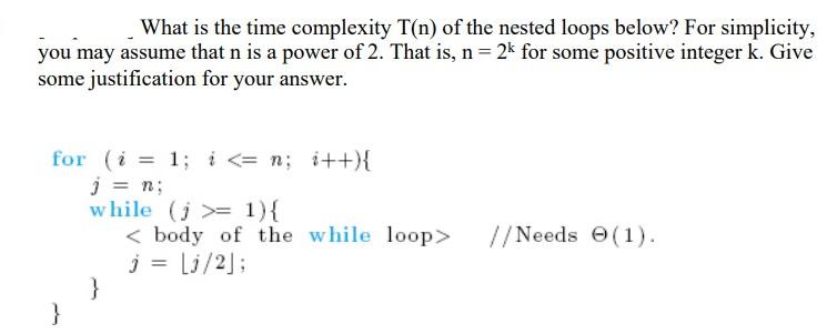 What is the time complexity T(n) of the nested loops below? For simplicity, you may assume that n is a power