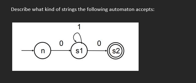 Describe what kind of strings the following automaton accepts: n 0 1 s1 0 s2
