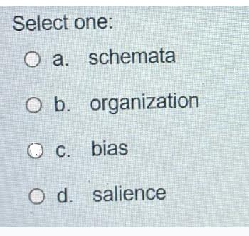 Select one: O a. schemata O b. organization 1 . O d. bias salience