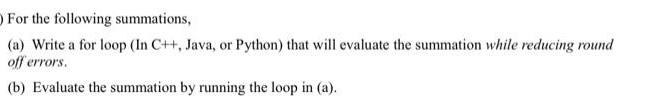 For the following summations, (a) Write a for loop (In C++, Java, or Python) that will evaluate the summation