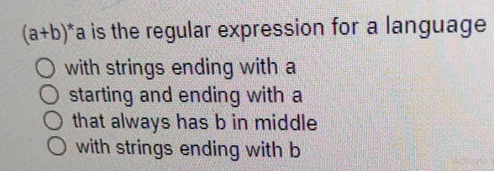 (a+b)*a is the regular expression for a language O with strings ending with a starting and ending with a O
