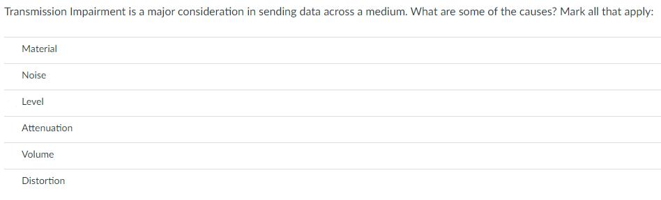 Transmission Impairment is a major consideration in sending data across a medium. What are some of the