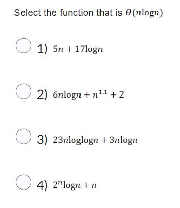 Select the function that is 0 (nlogn) O O 1) 5n+17logn 2) 6nlogn+n.1 +2 3) 23nloglogn+ 3nlogn 4) 2