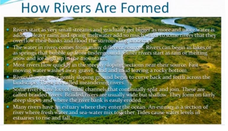 How Rivers Are Formed Rivers start as very small streams and gradually get bigger as more and more water is