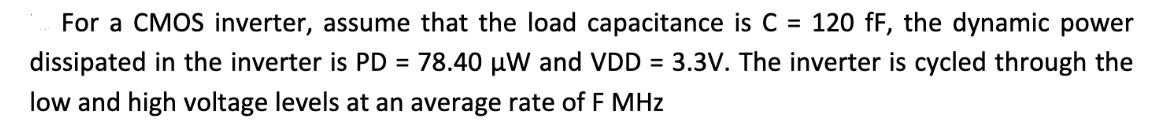 For a CMOS inverter, assume that the load capacitance is C = 120 fF, the dynamic power dissipated in the