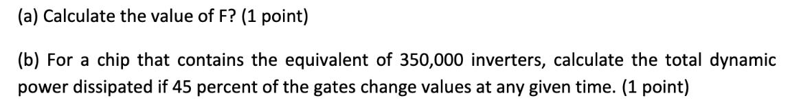 (a) Calculate the value of F? (1 point) (b) For a chip that contains the equivalent of 350,000 inverters,