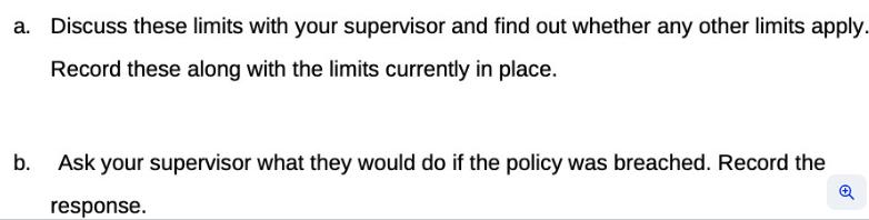 a. Discuss these limits with your supervisor and find out whether any other limits apply. Record these along