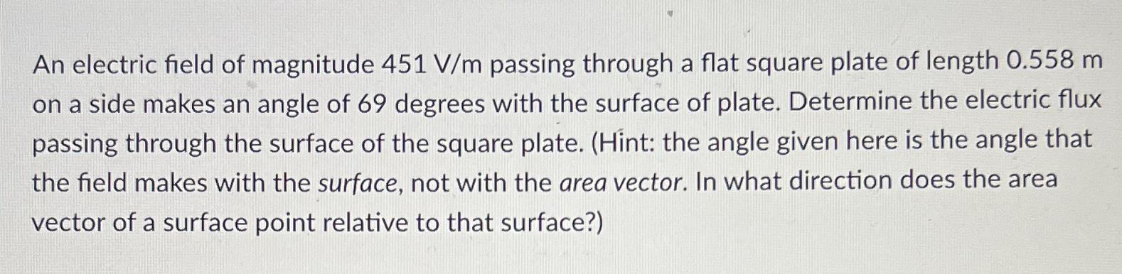 An electric field of magnitude 451 V/m passing through a flat square plate of length 0.558 m on a side makes