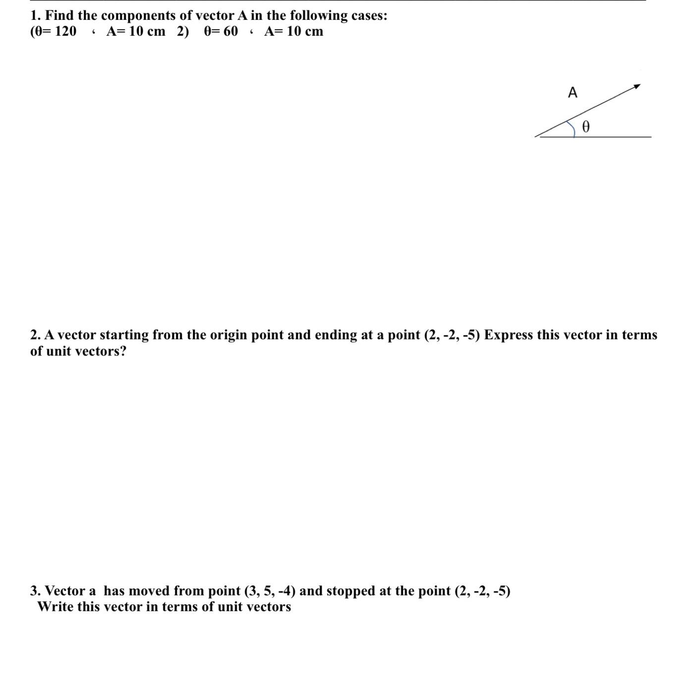 1. Find the components of vector A in the following cases: (0=120 6 A= 10 cm 2) 0=60 A= 10 cm A 3. Vector a