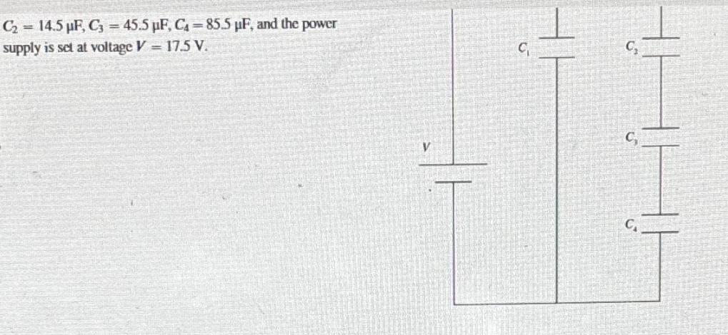 C = 14.5 F, C3= 45.5 F, C4 85.5 F, and the power supply is set at voltage V 17.5 V. C