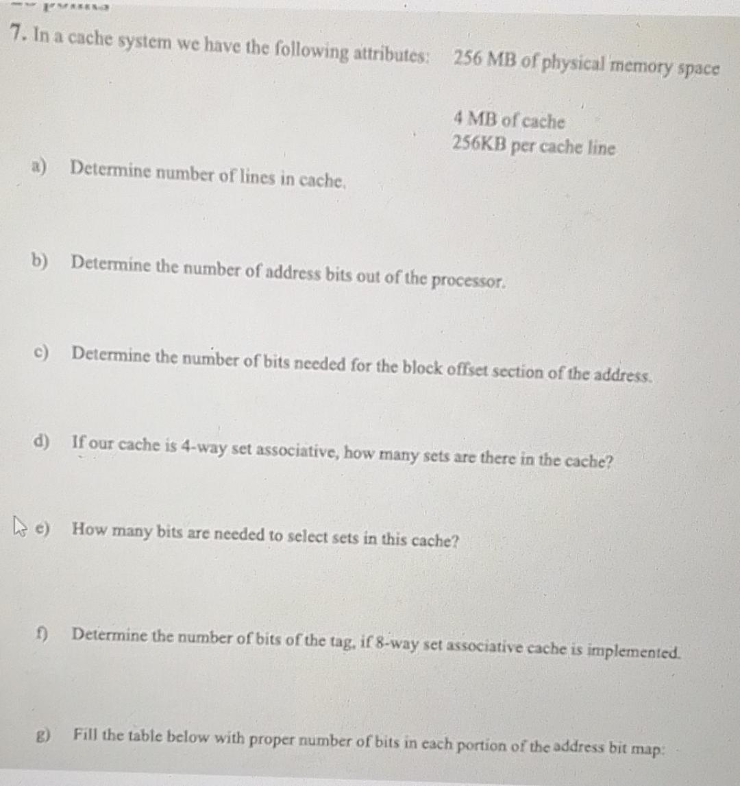 7. In a cache system we have the following attributes: 256 MB of physical memory space 4 MB of cache 256KB