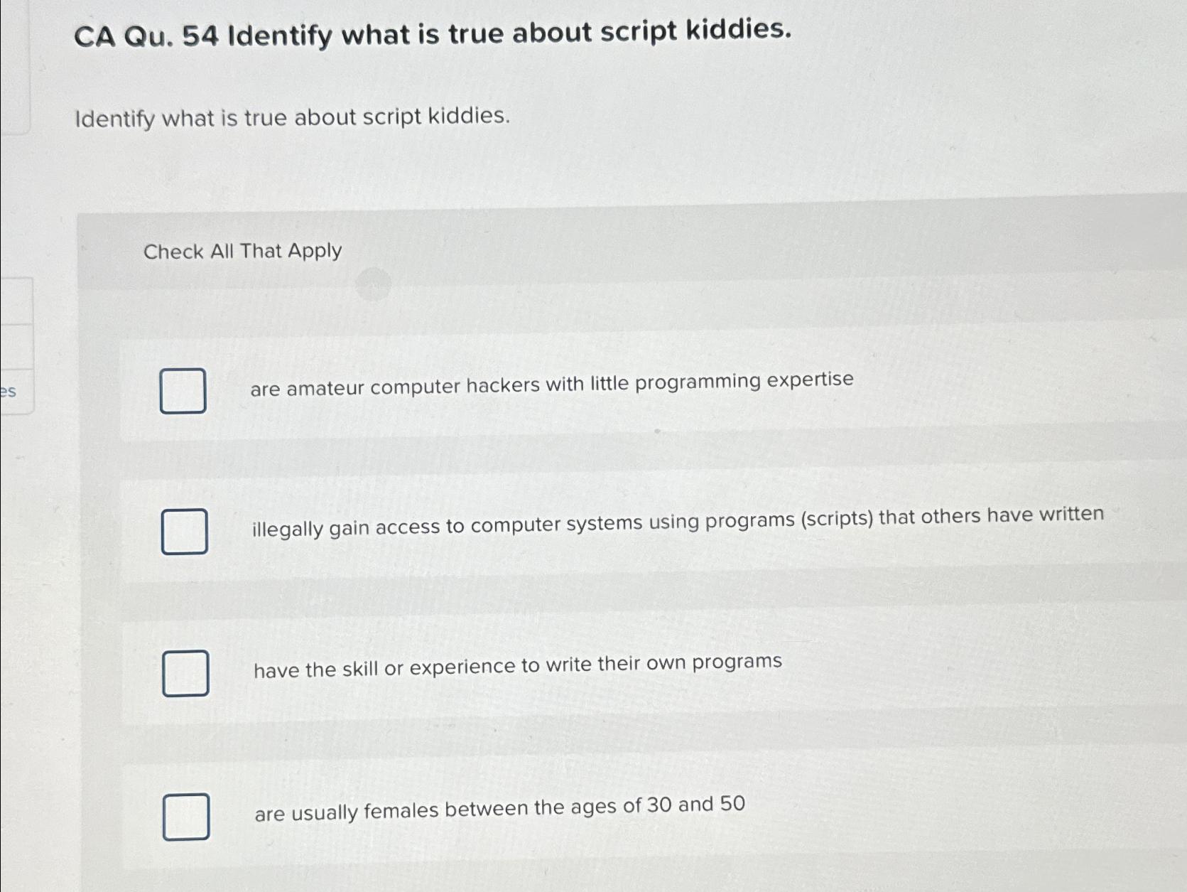 es CA Qu. 54 Identify what is true about script kiddies. Identify what is true about script kiddies. Check