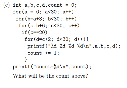 (c) int a, b, c, d, count = 0; 0; a <30; a++) for (a = for (b=a+3; b <30; b++) for (c=b+6; c <30; c++) if